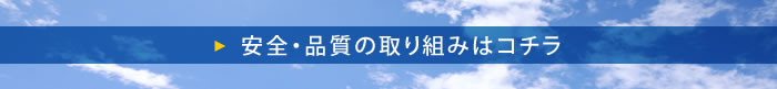 安全・品質の取り組みはコチラ