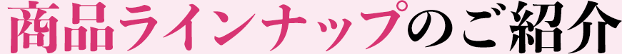 商品ラインナップのご紹介
